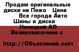 Продам оригинальные диски на Пежо › Цена ­ 6 000 - Все города Авто » Шины и диски   . Ненецкий АО,Великовисочное с.